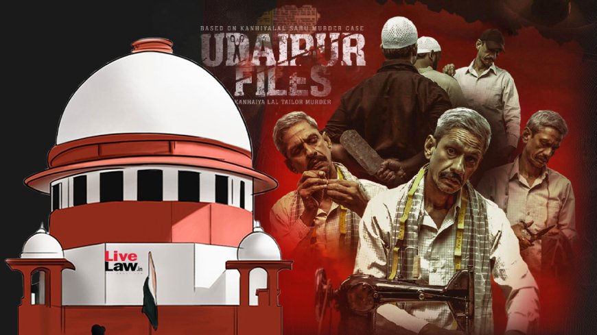 Supreme Court Directs Delhi HC to Rule on 'Udaipur Files' Movie Release Pleas
